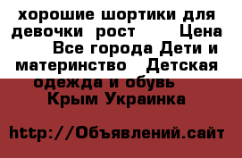 хорошие шортики для девочки  рост 134 › Цена ­ 5 - Все города Дети и материнство » Детская одежда и обувь   . Крым,Украинка